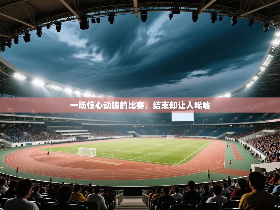 一场惊心动魄的比赛，结束却让人唏嘘