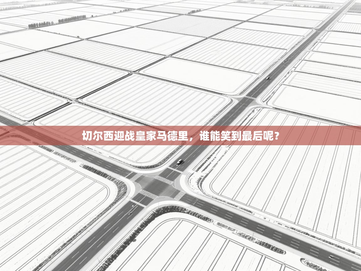 切尔西迎战皇家马德里，谁能笑到最后呢？  第1张