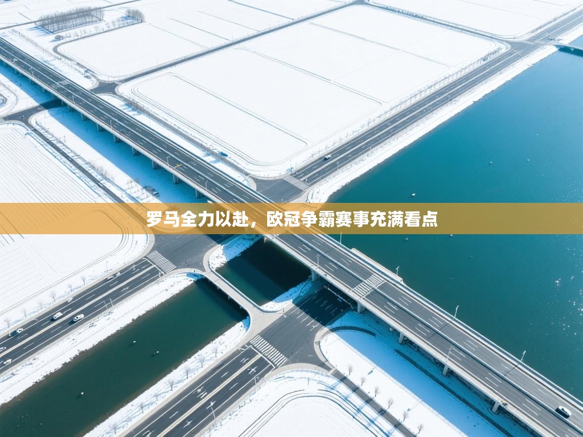 罗马全力以赴，欧冠争霸赛事充满看点