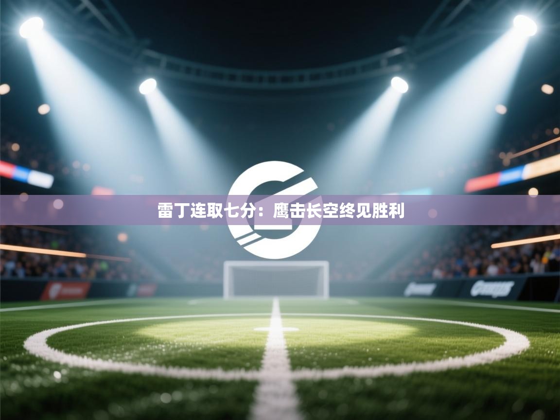 雷丁连取七分：鹰击长空终见胜利  第1张