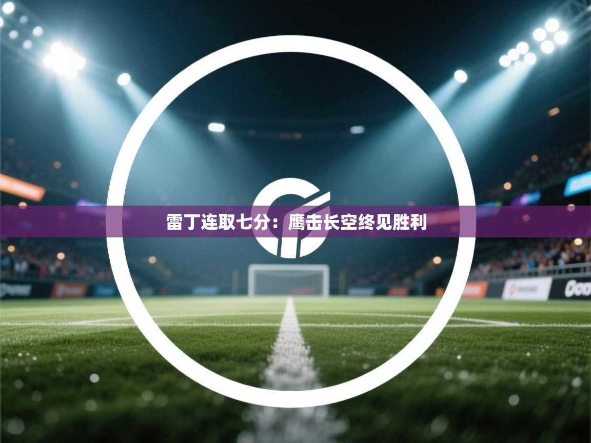 雷丁连取七分：鹰击长空终见胜利  第2张