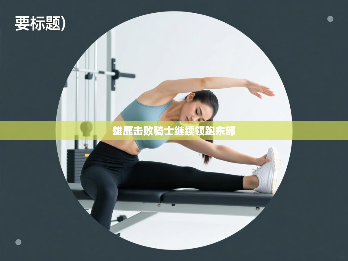 雄鹿击败骑士继续领跑东部  第1张