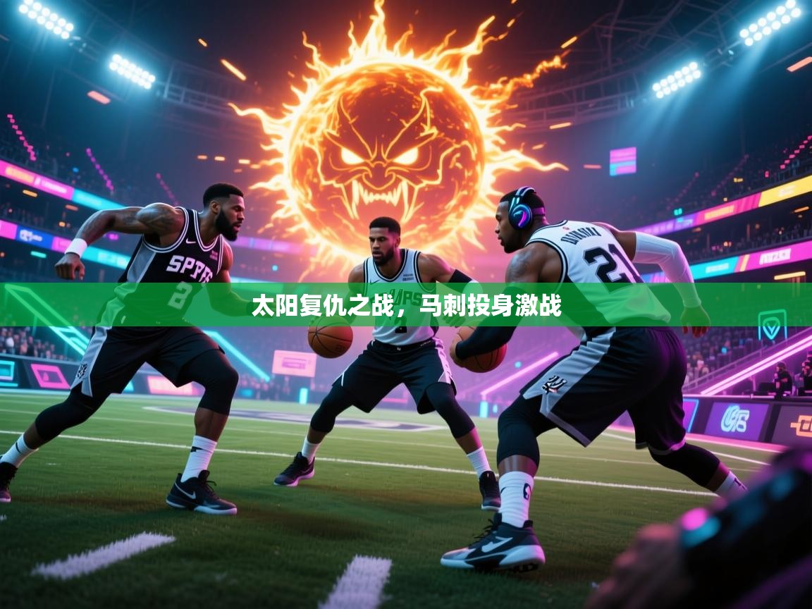 太阳复仇之战，马刺投身激战