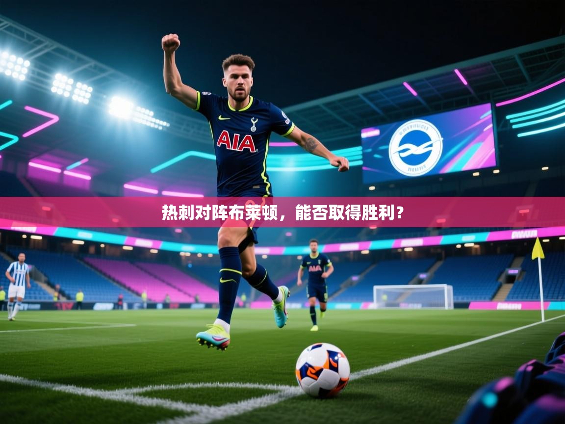 热刺对阵布莱顿,能否取得胜利? 第1张