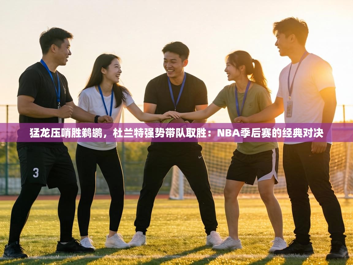 猛龙压哨胜鹈鹕,杜兰特强势带队取胜:NBA季后赛的经典对决 第1张
