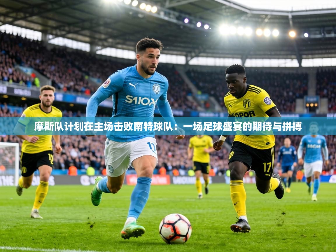 摩斯队计划在主场击败南特球队：一场足球盛宴的期待与拼搏  第1张