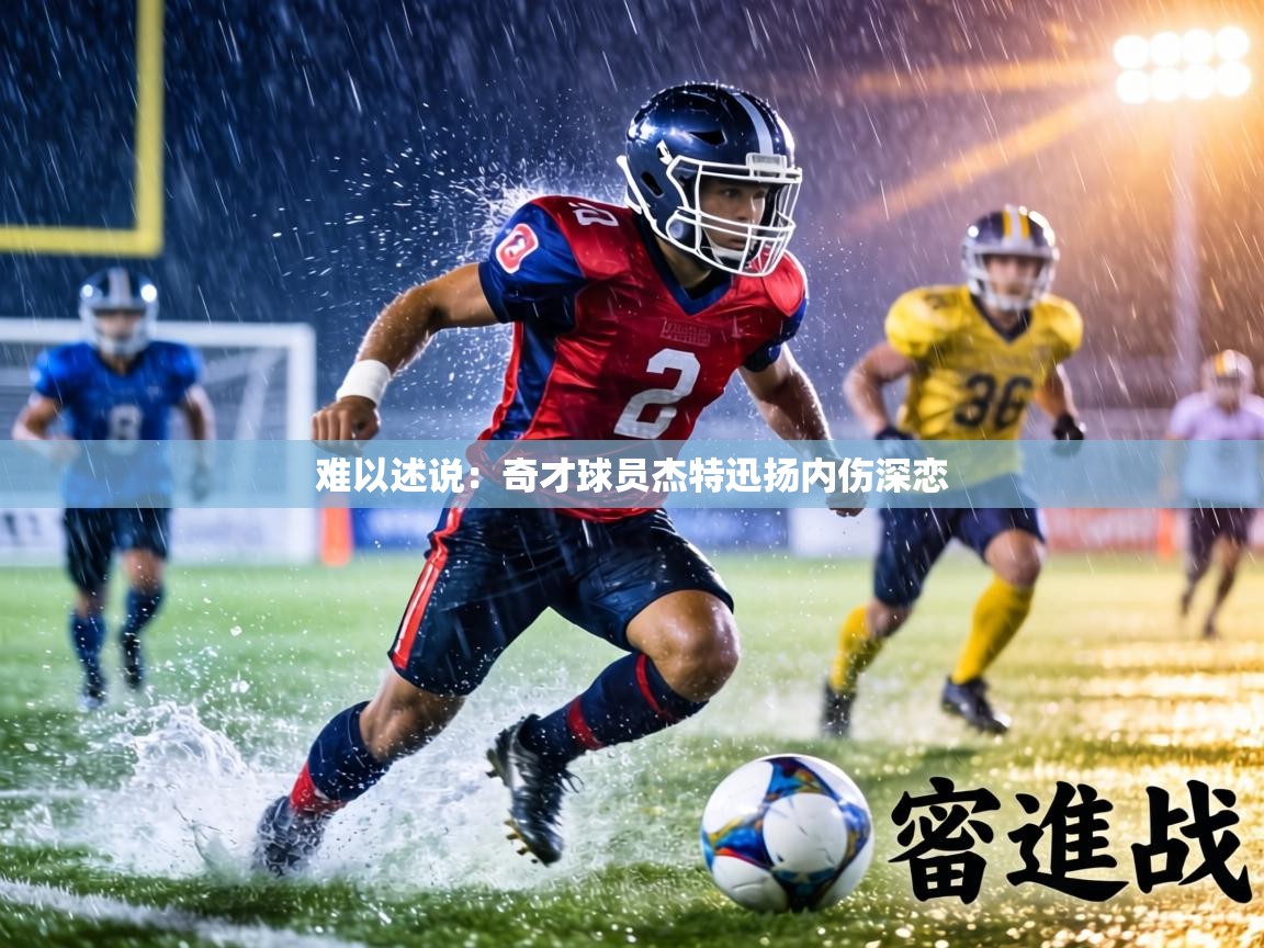 难以述说：奇才球员杰特迅扬内伤深恋  第2张