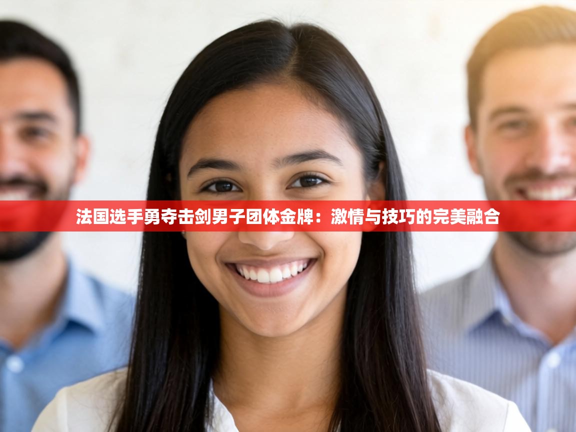 法国选手勇夺击剑男子团体金牌：激情与技巧的完美融合  第1张