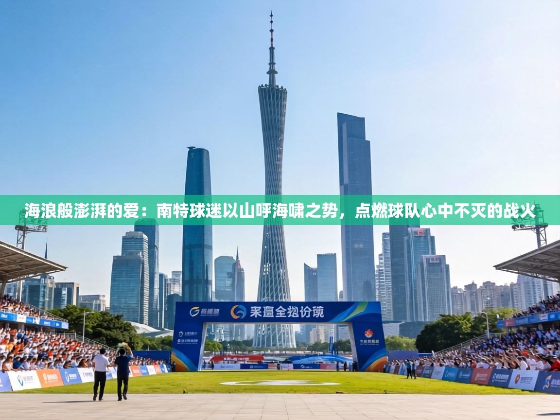 海浪般澎湃的爱:南特球迷以山呼海啸之势,点燃球队心中不灭的战火